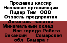 Продавец-кассир › Название организации ­ Лидер Тим, ООО › Отрасль предприятия ­ Алкоголь, напитки › Минимальный оклад ­ 13 000 - Все города Работа » Вакансии   . Самарская обл.,Самара г.